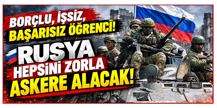 Borçlu, işsiz, başarısız öğrenci! Rusya hepsini zorla askere alacak
