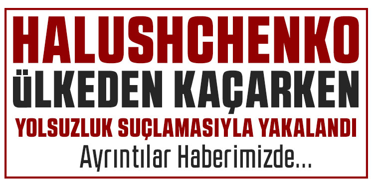 Halushchenko yolsuzluk soruşturması kapsamında ülkeyi terk ederken gözaltına alındı