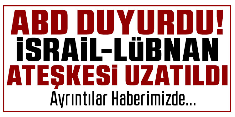 ABD Dışişleri Bakanlığı, İsrail-Lübnan ateşkesinin 45 gün uzatıldığını duyurdu