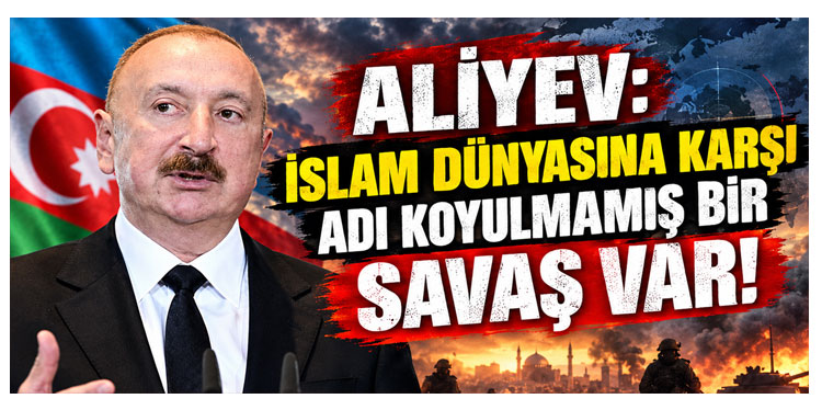 Aliyev: İslam dünyasına karşı ilan edilmemiş bir savaş var