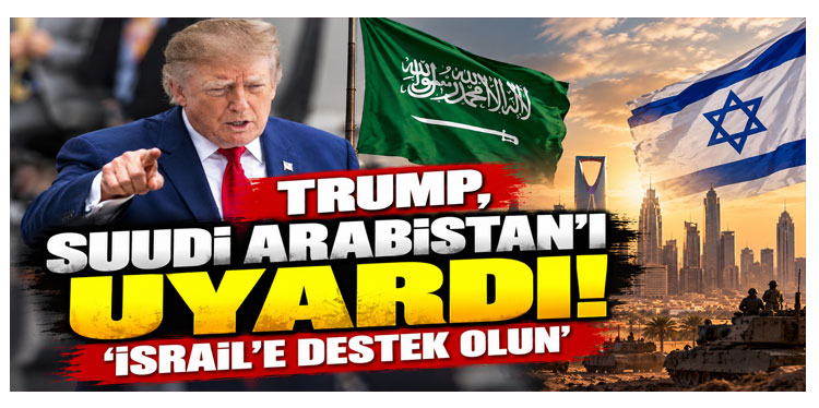 Trump, Suudi Arabistan'ı uyardı! 'İsrail'e destek olun'