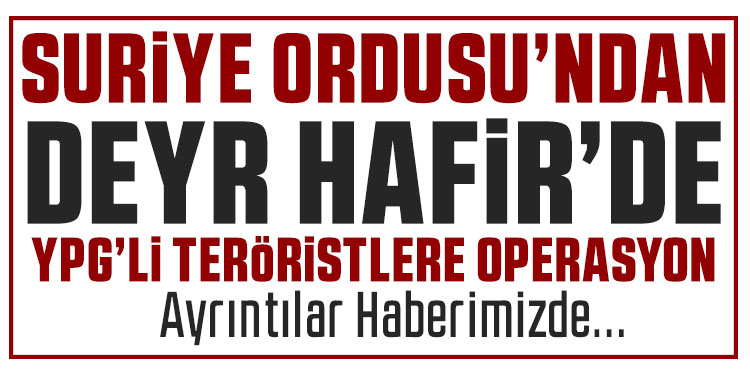 Suriye ordusundan Deyr Hafir’de terör örgütü PKK/YPG’ye operasyon