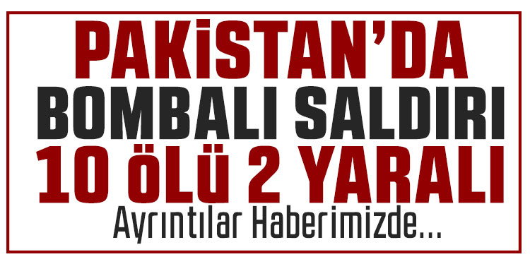 Pakistan’da güvenlik güçlerine bomba yüklü araçla saldırı: 10 ölü, 2 yaralı
