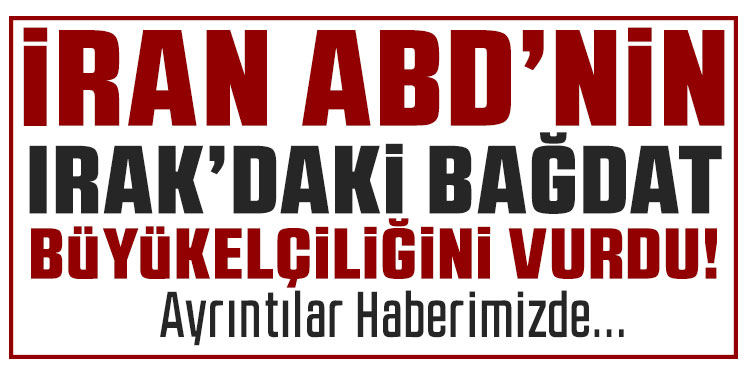 ABD Bağdat Büyükelçiliği’ne füze ve İHA’lı saldırı