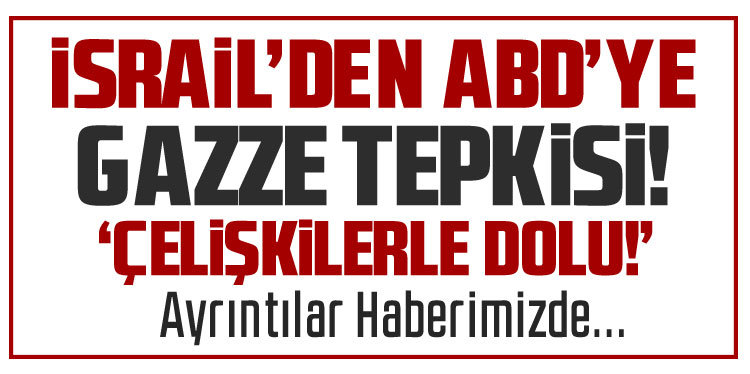 İsrail'den ABD'ye Gazze tepkisi