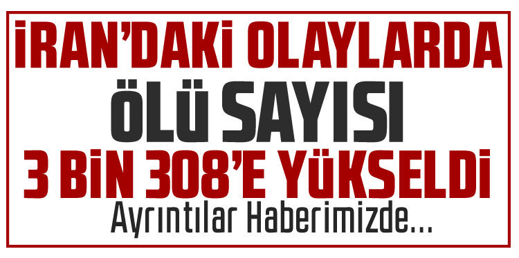İran'daki olaylarda ölenlerin sayısı 3 bin 308'e yükseldi
