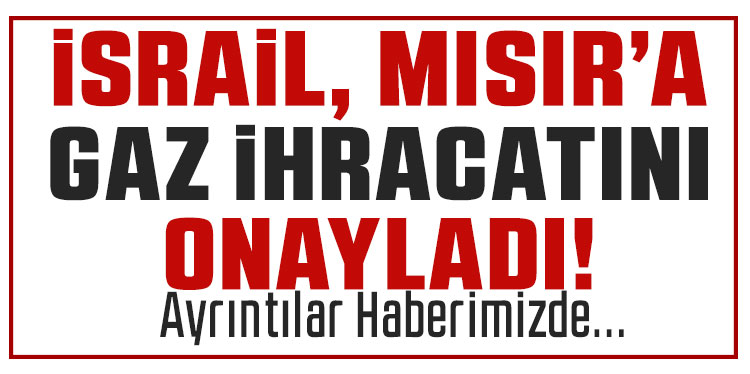 İsrail'den Mısır’a gaz ihracatına onay