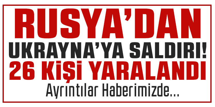 Rusya’dan Ukrayna’daki yerleşim bölgesine saldırı: 26 yaralı