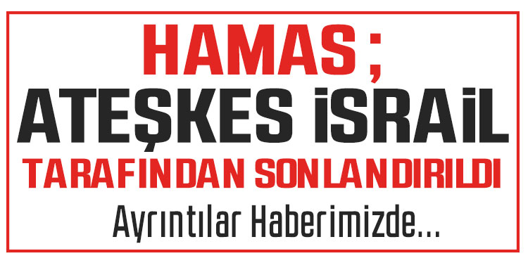 Hamas, İsrail’in ateşkesi tek taraflı olarak sonlandırdığını açıkladı