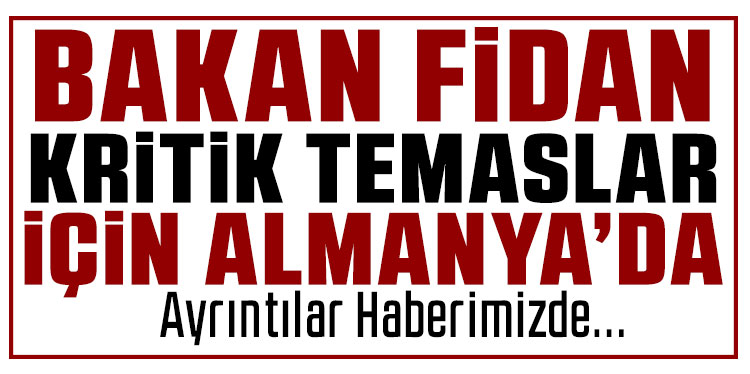 Bakan Fidan Almanya’ya gidiyor