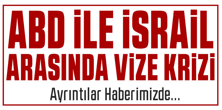 ABD ile İsrail arasında vize krizi