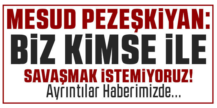 İran Cumhurbaşkanı Pezeşkiyan: 