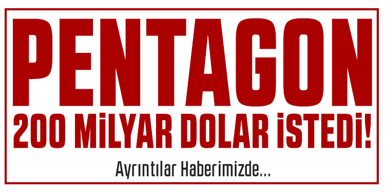 Pentagon İran savaşı için 200 milyar dolar istedi!