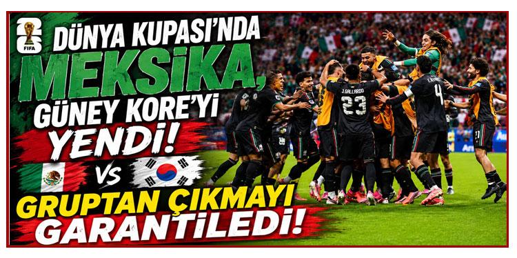 Dünya Kupası'nda Meksika, Güney Kore'yi yendi! Gruptan çıkmayı garantiledi