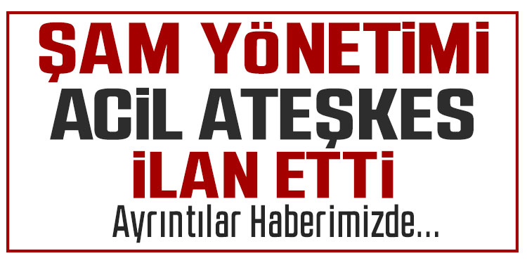 Şam yönetimi acil ateşkes ilan etti