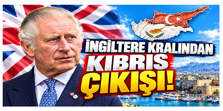 İngiltere Kralı III. Charles’tan Kıbrıs çıkışı: 
