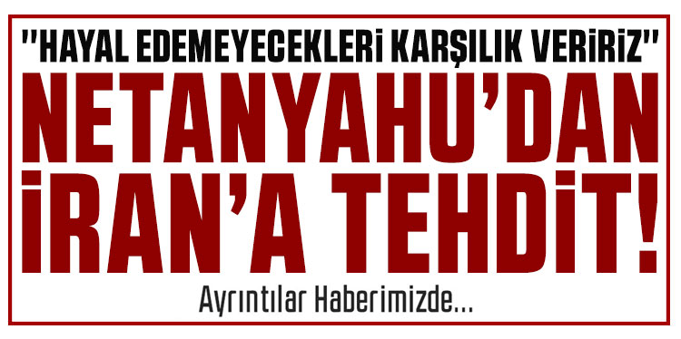 Netanyahu'dan İran'a tehdit! 