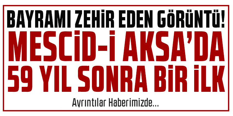 Mescid-i Aksa'da 59 yıl sonra bir ilk! Bayramı zehir eden görüntü