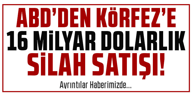 ABD'den Körfez'e 16 milyar dolarlık silah satışı