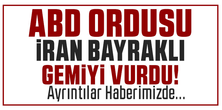 ABD ordusu, ablukaya uymayan İran bandıralı gemiyi vurduğunu duyurdu