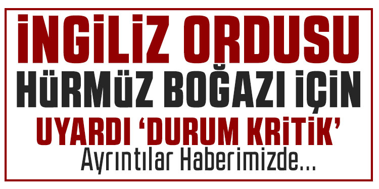 İngiltere ordusu Hürmüz Boğazı’ndaki durumu 