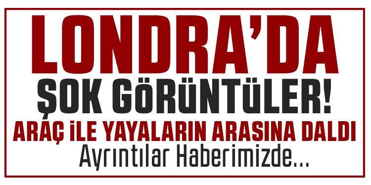 Londra’da araç sürücüsü yayaların arasına daldı