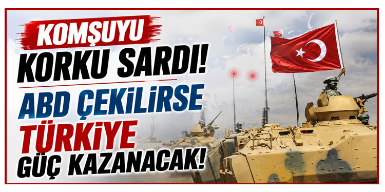 Komşuyu korku sardı: ABD çekilirse Türkiye güç kazanacak