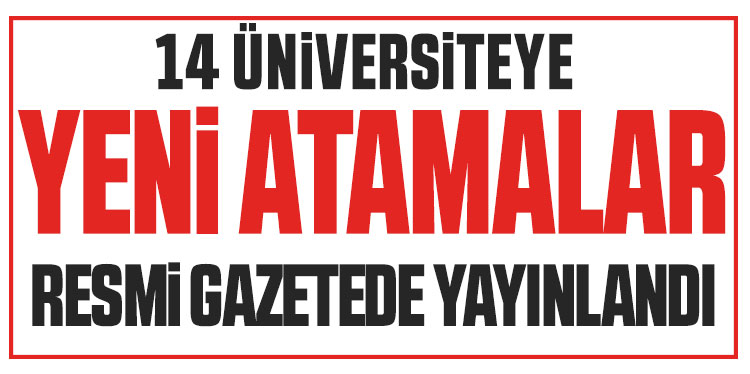 Resmi gazetede yayınlanan karara göre 14 üniversiteye rektör atandı