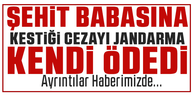 Şehit babasına yazdığı cezayı kendi ödedi