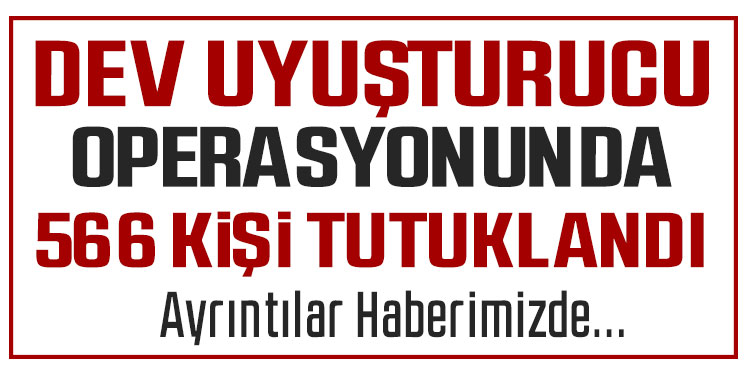 Narkokapan operasyonu: Tutuklu sayısı 566'ya yükseldi