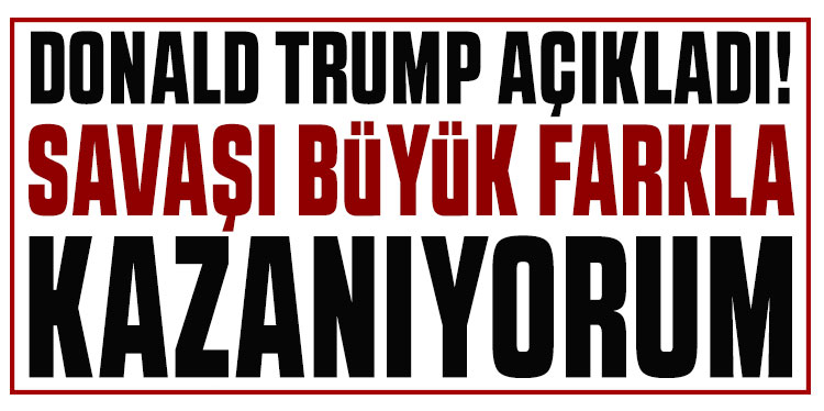 Donald Trump: Savaşı büyük farkla kazanıyorum