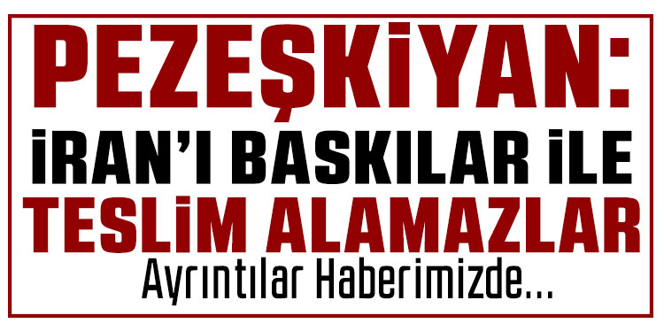 İran Cumhurbaşkanı Pezeşkiyan: 