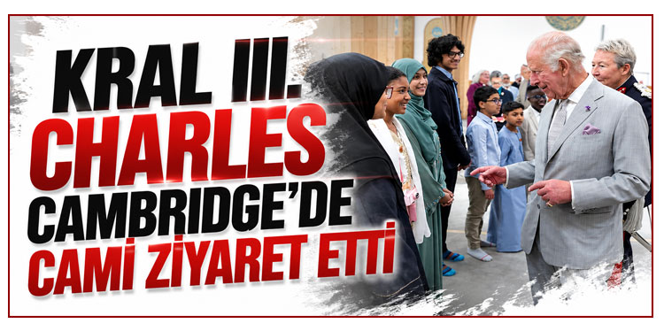 Kral III. Charles, Cambridge’de Avrupa’nın ilk ekolojik tasarımlı camisini ziyaret etti