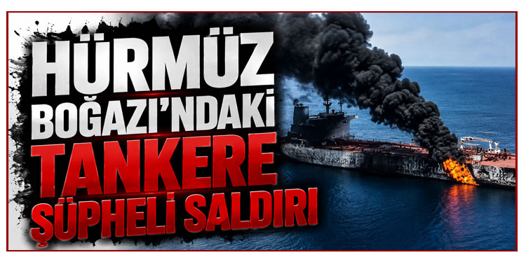 Hürmüz Boğazı’ndaki tankere şüpheli saldırı
