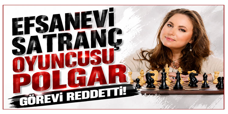 Efsanevi satranç oyuncusu Polgar görevi reddetti