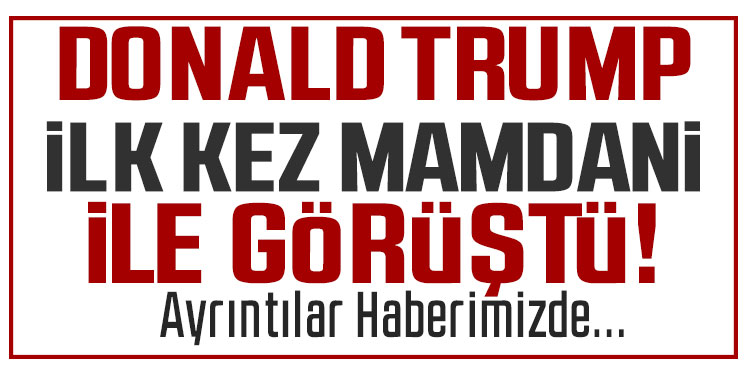 Trump ile Mamdani ilk kez yüz yüze görüştü: 