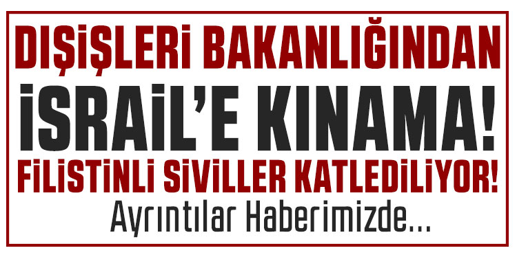 Dışişleri Bakanlığından İsrail'e kınama