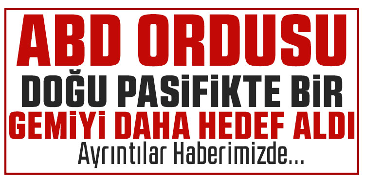 ABD, Doğu Pasifik’te bir tekneyi daha vurdu!