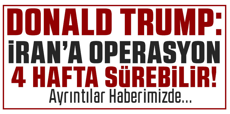 Trump, İran’a yönelik saldırıların dört hafta kadar sürebileceğini söyledi