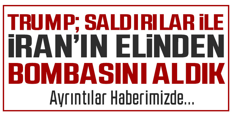 Trump: İran'ın elinden bombayı aldık