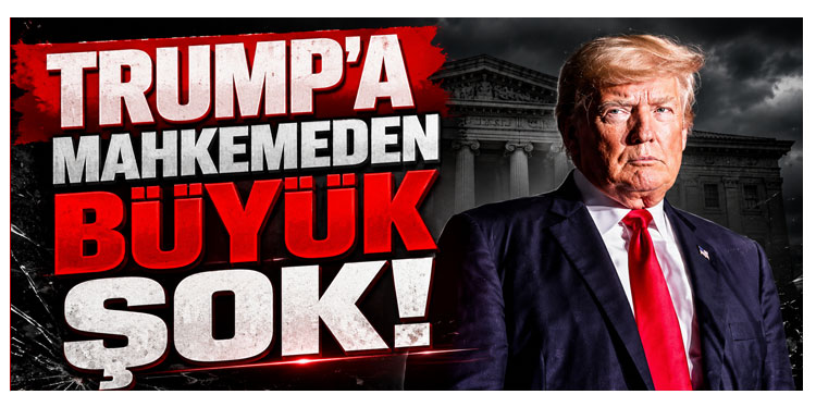 Trump’a mahkemeden büyük şok!