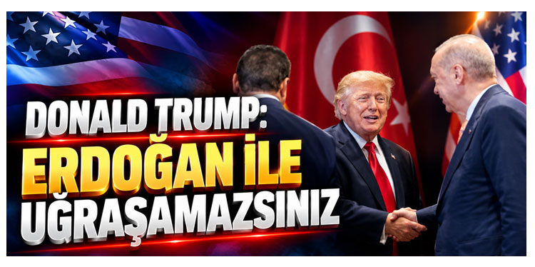 Donald Trump: Erdoğan'la uğraşamazsınız