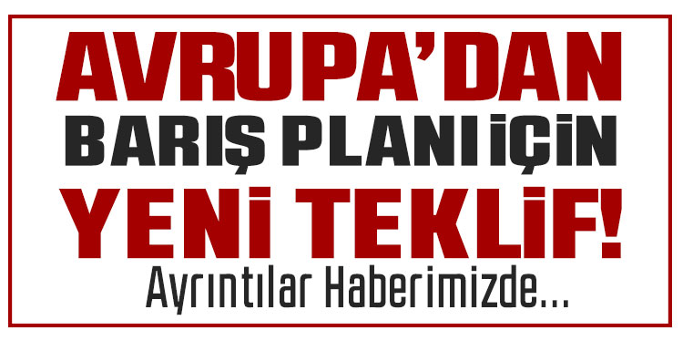 Avrupalılar, ABD’nin Ukrayna’da barış planına karşı teklif sundu