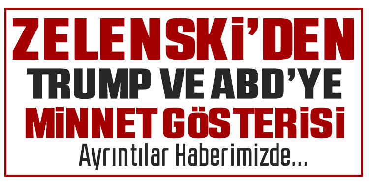 Zelensky’den Trump’ın çıkışına yanıt: ABD’ye ve Trump’a minnettarız