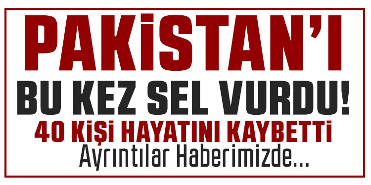 Pakistan'da şiddetli yağışlar nedeniyle 40 kişi hayatını kaybetti