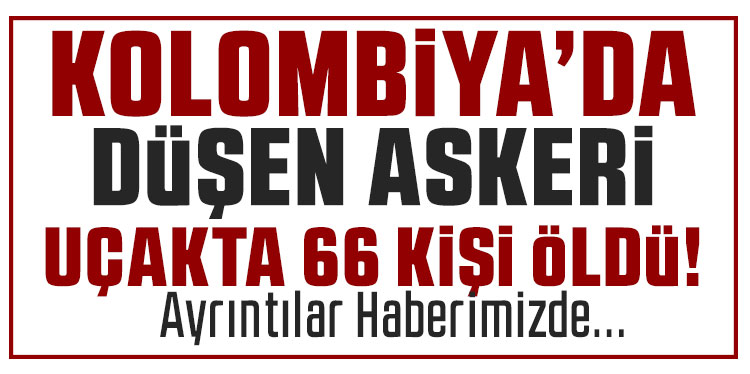 Kolombiya'da düşen askeri uçakta 66 kişi hayatını kaybetti