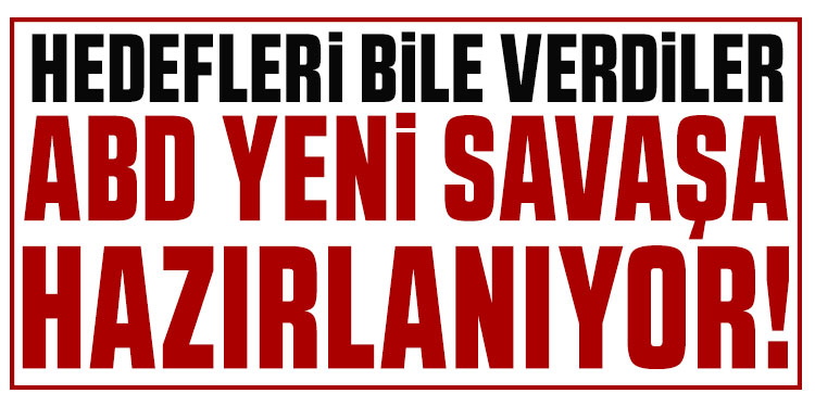 ABD yeni savaşa hazırlanıyor! Hedefleri bile verdiler