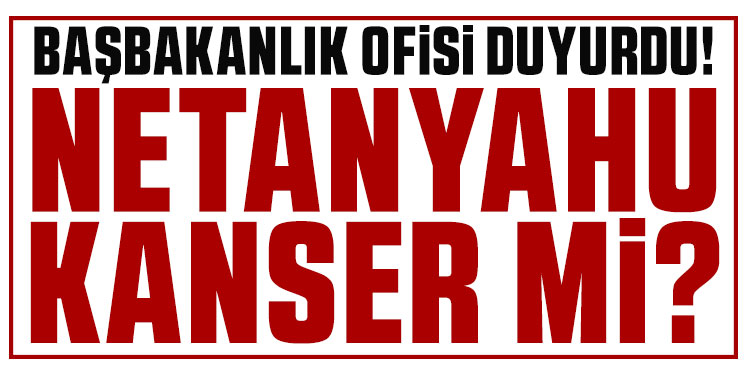 Netanyahu kanser tedavisi gördü mü? Başbakanlık ofisi duyurdu!