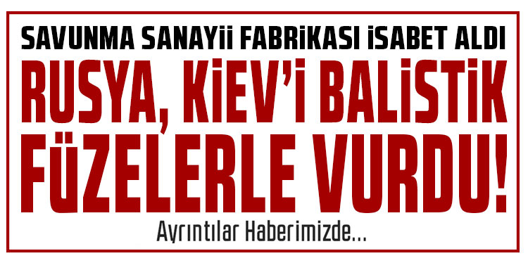 Rusya, Kiev'i balistik füzelerle vurdu!