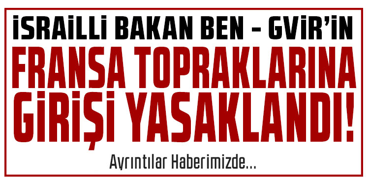 Fransa, İsrailli Bakan Ben-Gvir'in Fransız topraklarına girişine yasak getirdi